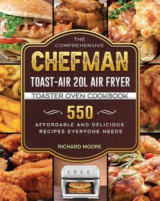 Book cover for The Comprehensive Chefman Toast-Air 20L Air Fryer Toaster Oven Cookbook