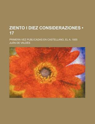 Book cover for Ziento I Diez Consideraziones (17); Primera Vez Publicadas En Castellano, El A. 1855