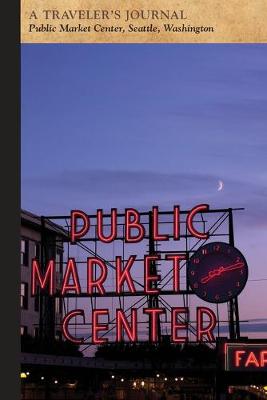 Book cover for Public Market Center, Seattle, Washington: A Traveler's Journal