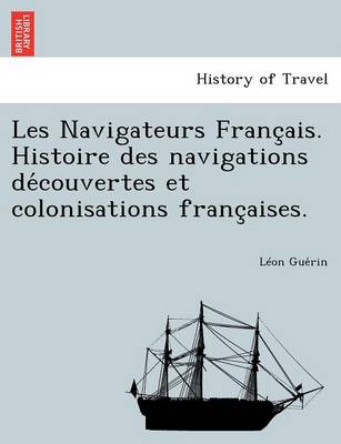 Book cover for Les Navigateurs Franc Ais. Histoire Des Navigations de Couvertes Et Colonisations Franc Aises.