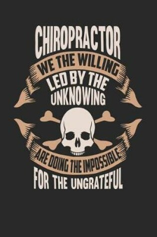 Cover of Chiropractor We the Willing Led by the Unknowing Are Doing the Impossible for the Ungrateful