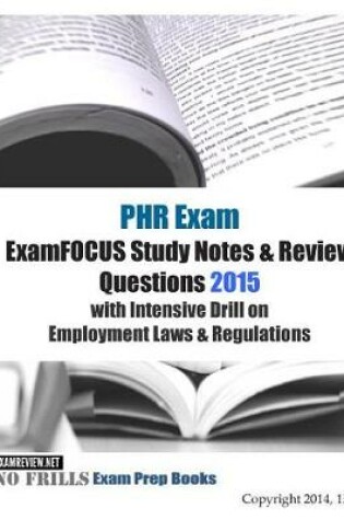 Cover of PHR Exam ExamFOCUS Study Notes & Review Questions 2015 with Intensive Drill on Employment Laws & Regulations