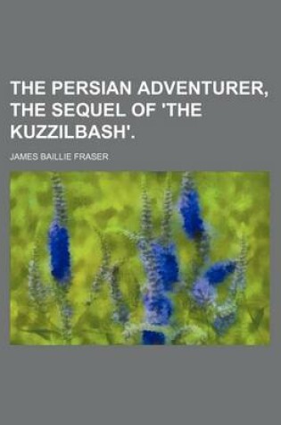 Cover of The Persian Adventurer, the Sequel of 'The Kuzzilbash'. (Volume 1)