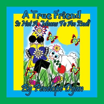 Book cover for A True Friend . . . Is Not A Means To An End!