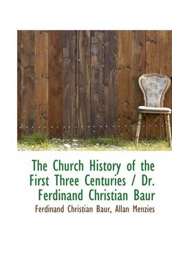 Book cover for The Church History of the First Three Centuries / Dr. Ferdinand Christian Baur