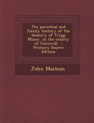 Book cover for The Parochial and Family History of the Deanery of Trigg Minor, in the County of Cornwall - Primary Source Edition