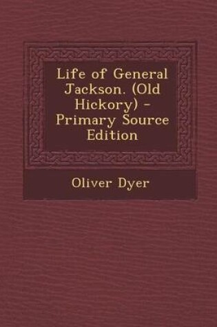 Cover of Life of General Jackson. (Old Hickory) - Primary Source Edition