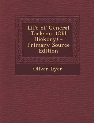 Book cover for Life of General Jackson. (Old Hickory) - Primary Source Edition