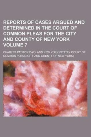 Cover of Reports of Cases Argued and Determined in the Court of Common Pleas for the City and County of New York Volume 7