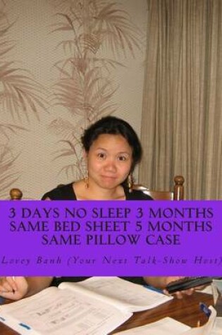 Cover of 3 Days No Sleep 3 Months Same Bed Sheet 5 Months Same Pillow Case
