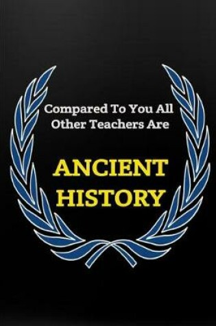 Cover of Compared to You All Other Teachers Are Ancient History