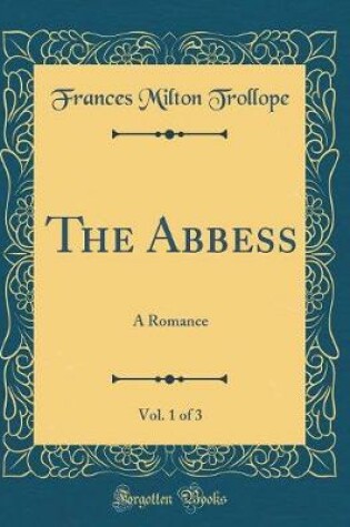 Cover of The Abbess, Vol. 1 of 3: A Romance (Classic Reprint)