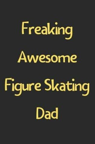 Cover of Freaking Awesome Figure Skating Dad