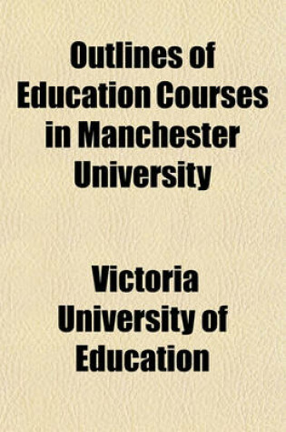 Cover of Outlines of Education Courses in Manchester University