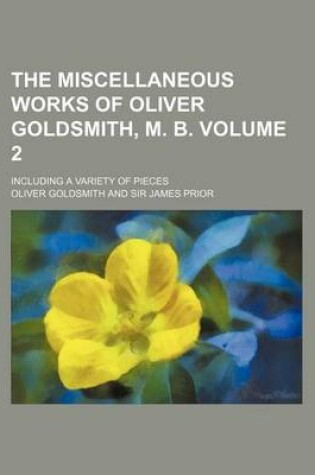 Cover of The Miscellaneous Works of Oliver Goldsmith, M. B. Volume 2; Including a Variety of Pieces