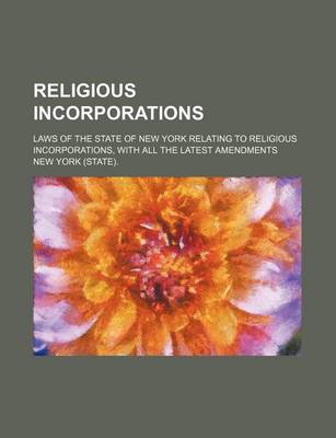 Book cover for Religious Incorporations; Laws of the State of New York Relating to Religious Incorporations, with All the Latest Amendments