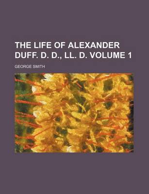 Book cover for The Life of Alexander Duff. D. D., LL. D. Volume 1