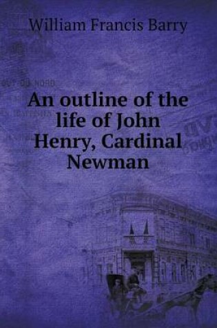 Cover of An outline of the life of John Henry, Cardinal Newman