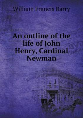 Book cover for An outline of the life of John Henry, Cardinal Newman