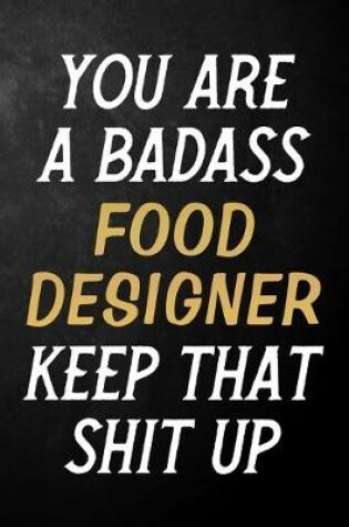 Cover of You Are A Badass Food Designer Keep That Shit Up