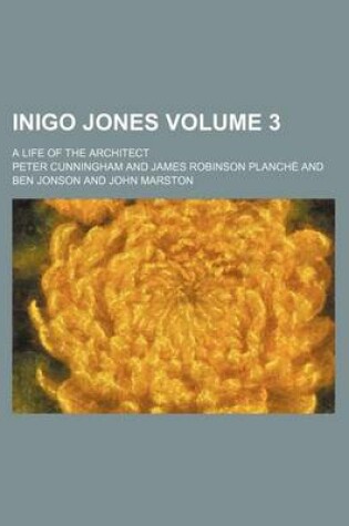 Cover of Inigo Jones Volume 3; A Life of the Architect