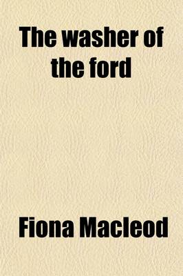 Book cover for The Washer of the Ford; Legendary Moralities and Barbaric Tales