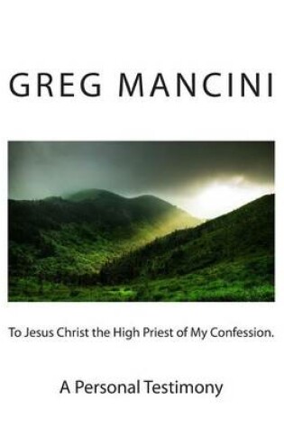 Cover of To Jesus Christ the High Priest of my Confession. A Personal Testimony