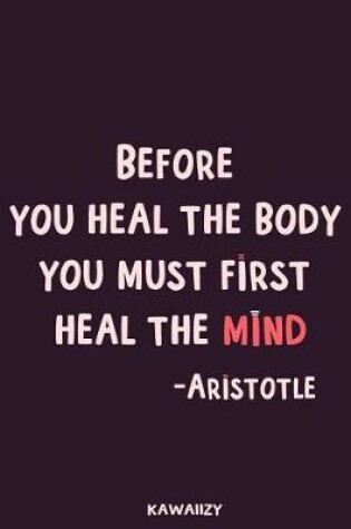 Cover of Before You Heal the Body You Must First Heal the Mind - Aristotle