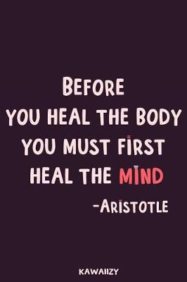 Book cover for Before You Heal the Body You Must First Heal the Mind - Aristotle