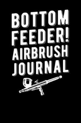 Cover of Bottom Feeder Airbrush Journal