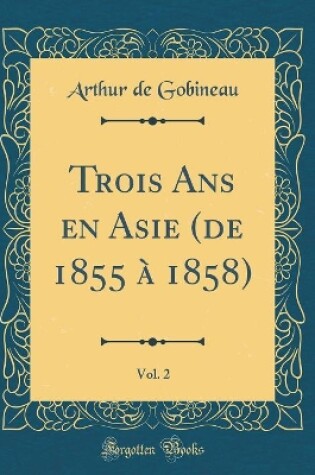 Cover of Trois ANS En Asie (de 1855 A 1858), Vol. 2 (Classic Reprint)