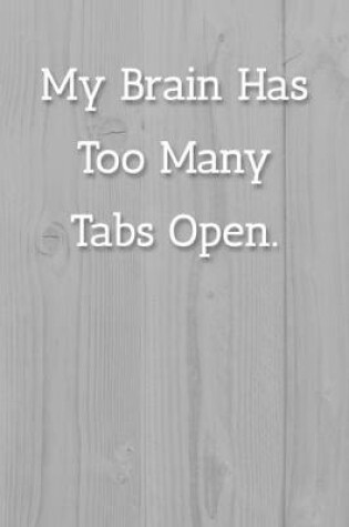 Cover of My Brain Has Too Many Tabs Open. Notebook