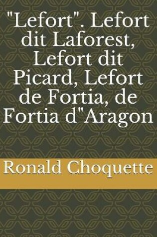 Cover of "Lefort". Lefort dit Laforest, Lefort dit Picard, Lefort de Fortia, de Fortia d"Aragon