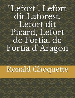 Book cover for "Lefort". Lefort dit Laforest, Lefort dit Picard, Lefort de Fortia, de Fortia d"Aragon