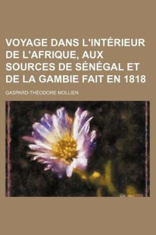 Cover of Voyage Dans L'Interieur de L'Afrique, Aux Sources de Senegal Et de La Gambie Fait En 1818