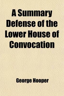 Book cover for A Summary Defense of the Lower House of Convocation; Particularly, Concerning Adjournments