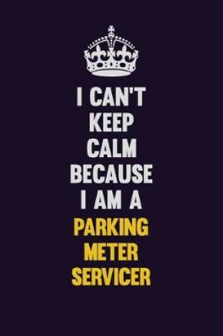 Cover of I can't Keep Calm Because I Am A Parking Meter Servicer