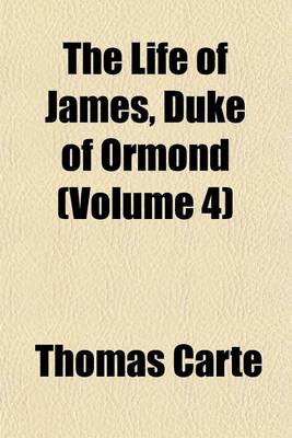 Book cover for The Life of James, Duke of Ormond (Volume 4)