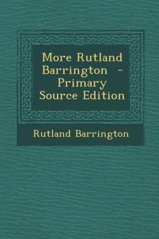 Cover of More Rutland Barrington - Primary Source Edition