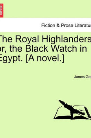 Cover of The Royal Highlanders, Or, the Black Watch in Egypt. [A Novel.]