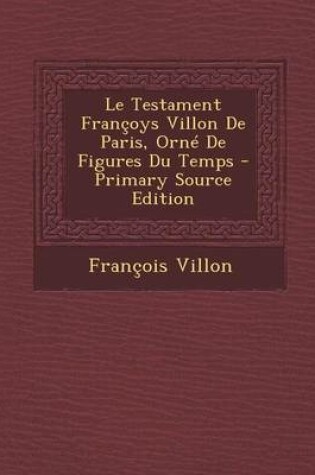 Cover of Le Testament Francoys Villon de Paris, Orne de Figures Du Temps