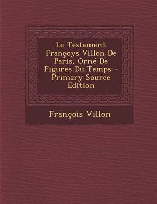 Book cover for Le Testament Francoys Villon de Paris, Orne de Figures Du Temps