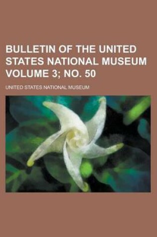 Cover of Bulletin of the United States National Museum Volume 3; No. 50