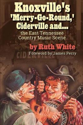 Book cover for Knoxville's 'Merry-Go-Round, ' Ciderville and . . . the East TN Country Music Scene