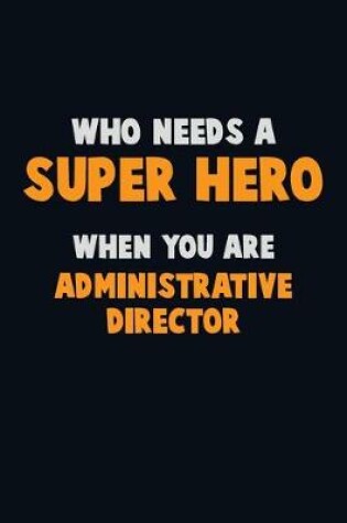 Cover of Who Need A SUPER HERO, When You Are Administrative Director