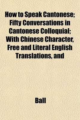 Book cover for How to Speak Cantonese; Fifty Conversations in Cantonese Colloquial; With Chinese Character, Free and Literal English Translations, and
