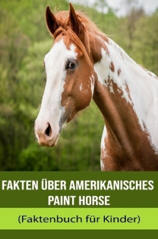 Cover of Fakten über Amerikanisches Paint Horse (Faktenbuch für Kinder)