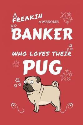 Book cover for A Freakin Awesome Banker Who Loves Their Pug