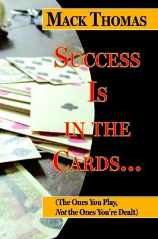 Cover of Success Is In the Cards: The Ones You Play, : Not the Ones You're Dealt