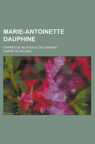 Cover of Marie-Antoinette Dauphine; D'Apres de Nouveaux Documents